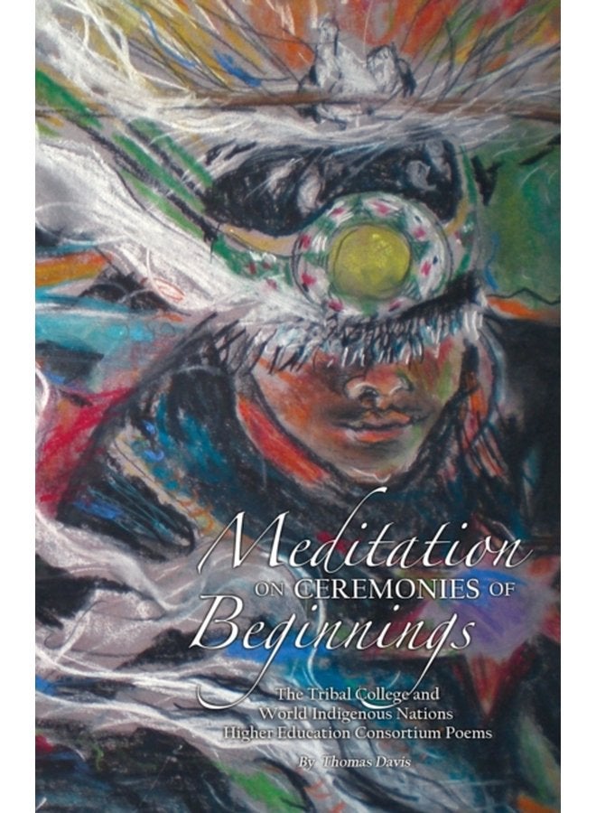 Meditation on Ceremonies of Beginnings The Tribal College and World Indigenous Nations Higher Education Consortium Poems - Paperback