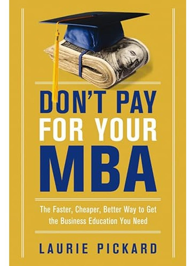 Don't Pay for Your MBA: The Faster, Cheaper, Better Way to Get the Business Education You Need 