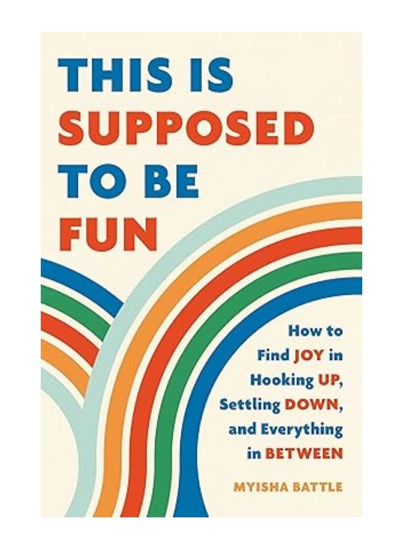 This Is Supposed to Be Fun: How to Find Joy in Hooking Up, Settling Down, and Everything in Between Hardcover 
