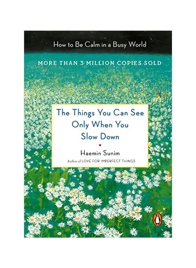 The Things You Can See Only When You Slow Down: How To Be Calm In A Fast Paced World