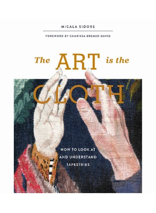 The Art Is the Cloth How to Look at and Understand Tapestries - Hardback
