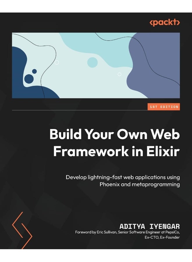 Build Your Own Web Framework in Elixir: Develop lightning-fast web applications using Phoenix and metaprogramming 