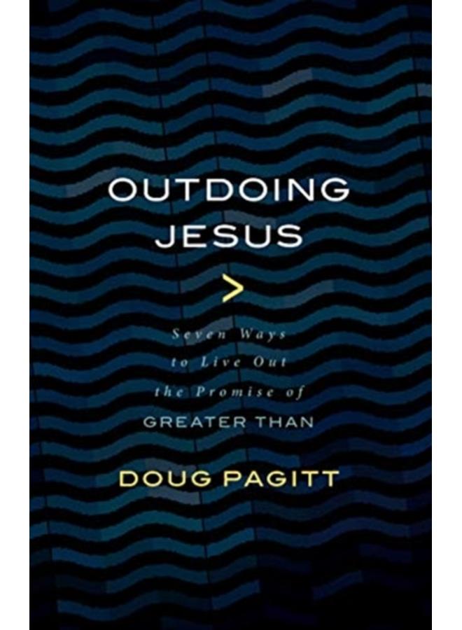 Outdoing Jesus : Seven Ways to Live out the Promise of Greater Than 