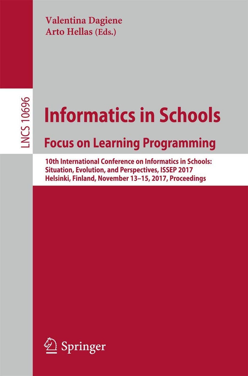 Informatics in Schools: Focus on Learning Programming: 10th International Conference on Informatics in Schools: Situation, Evolution, and Perspectives, ISSEP 2017, Helsinki, Finland, November 13-15, 2017, Proceedings
