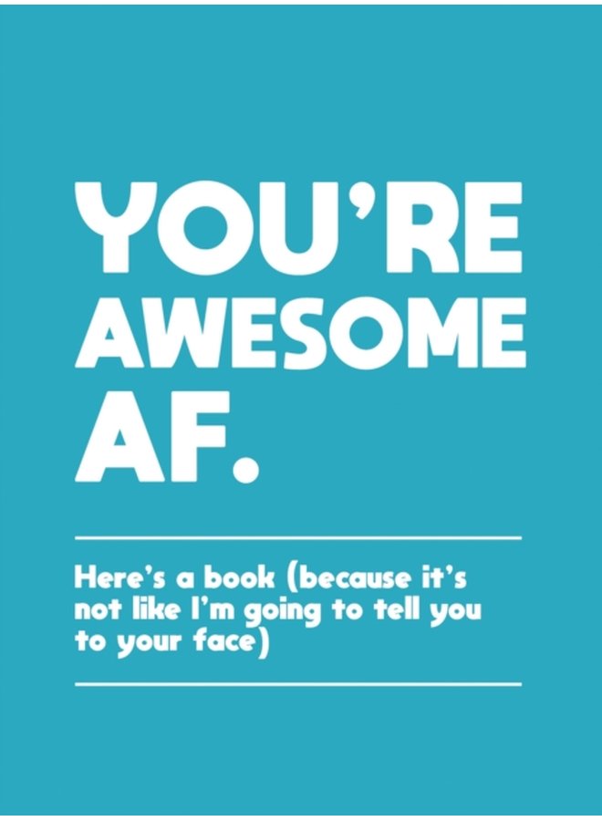 You re Awesome AF Here s a Book Because It s Not Like I m Going To Tell You to Your Face - Hardback