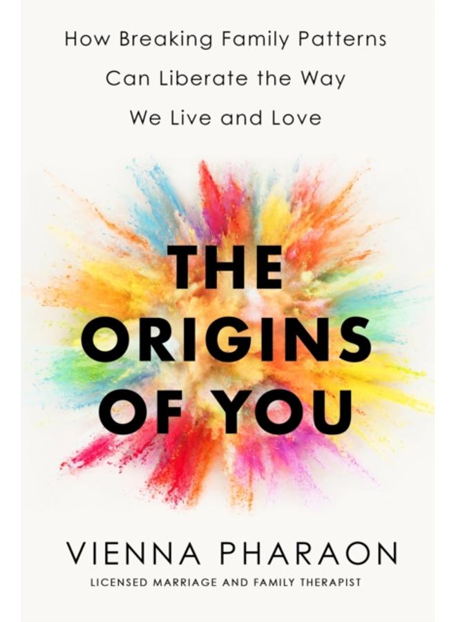The Origins of You : How to Break Free from the Family Patterns that Shape Us 