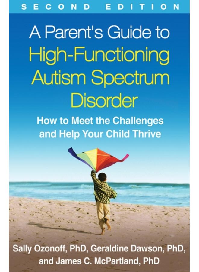 A Parent's Guide to High-Functioning Autism Spectrum Disorder, Second Edition : How to Meet the Challenges and Help Your Child Thrive 