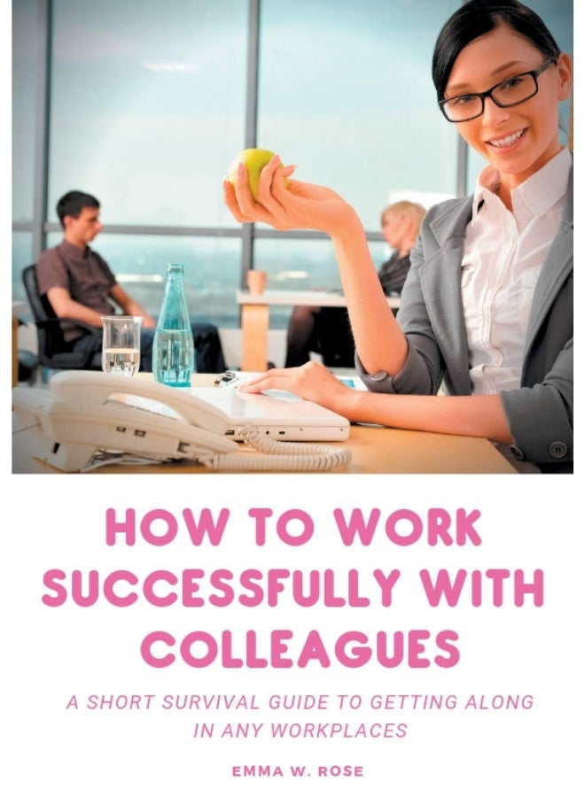 How to work successfully with colleagues: A Short Survival guide to Getting Along in any Workplaces