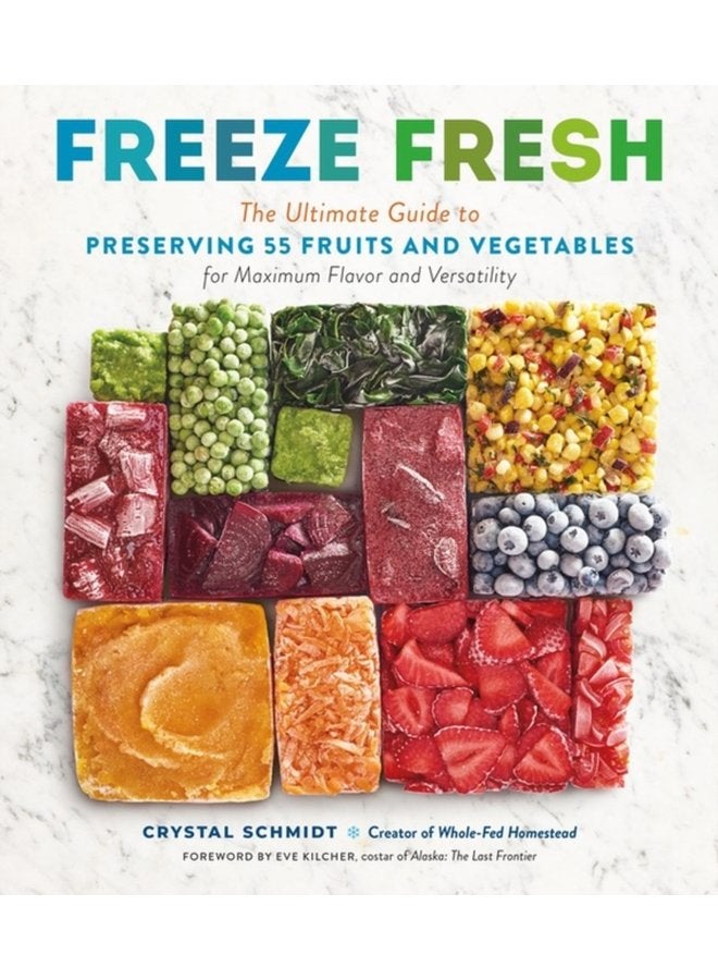Freeze Fresh The Ultimate Guide to Preserving 55 Fruits and Vegetables for Maximum Flavor and Versatility - Paperback