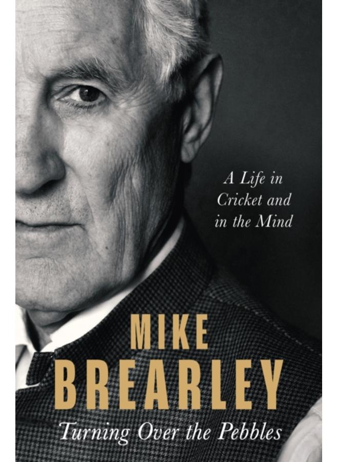 Turning Over the Pebbles : A Life in Cricket and in the Mind 