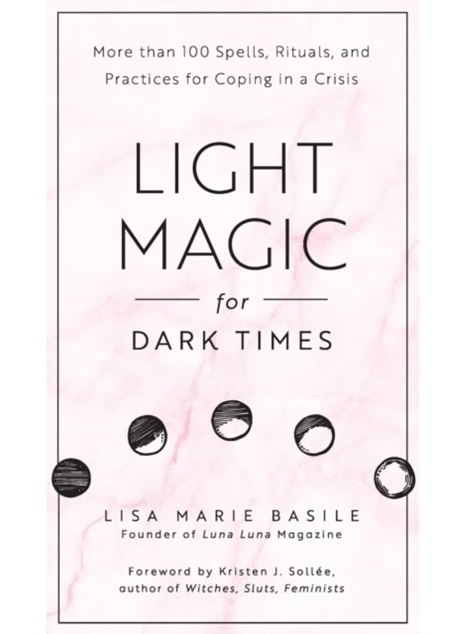 Light Magic for Dark Times : More than 100 Spells, Rituals, and Practices for Coping in a Crisis 