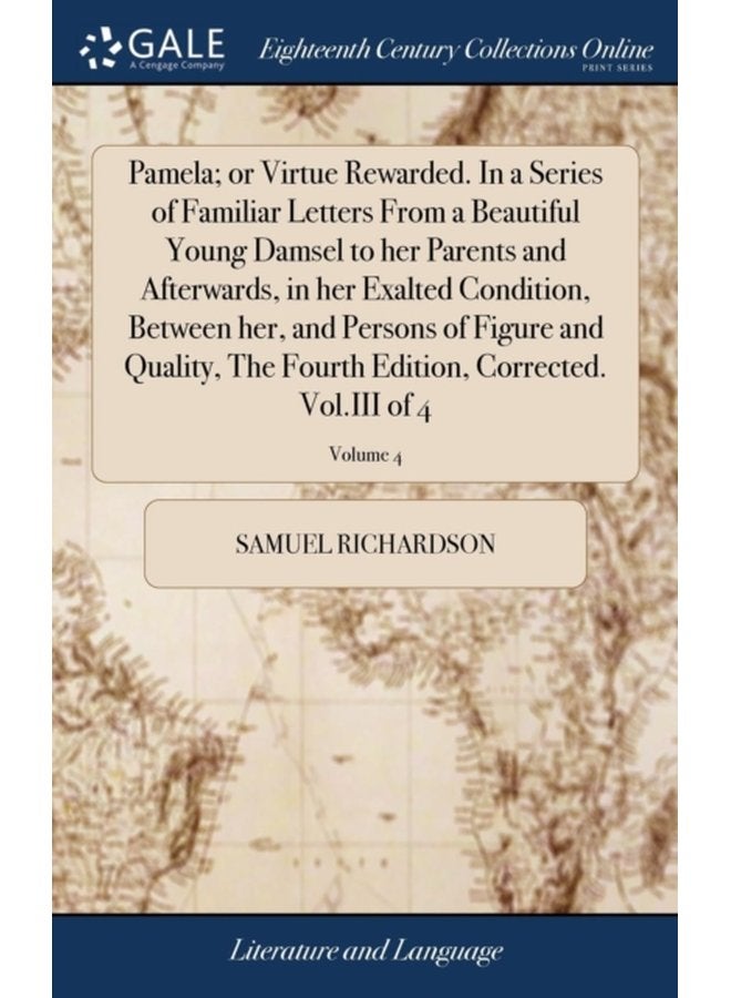 Pamela or Virtue Rewarded In a Series of Familiar Letters From a Beautiful Young Damsel to her Parents and Afterwards in her Exalted Condition Between her and Persons of Figure and Quality The F - Hardback