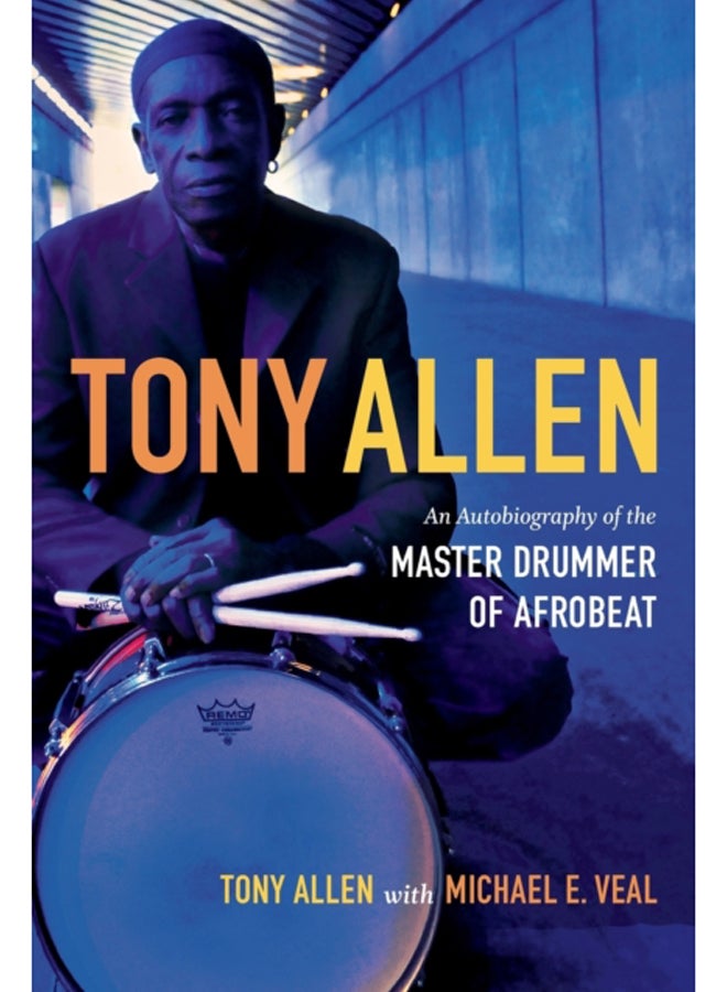 Tony Allen : An Autobiography of the Master Drummer of Afrobeat 