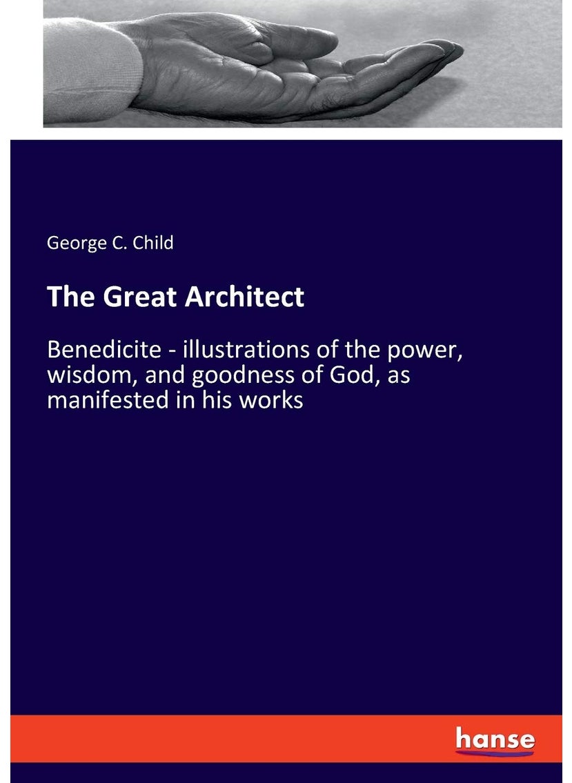 The Great Architect: Benedicite - illustrations of the power, wisdom, and goodness of God, as manifested in his works  - Image 1
