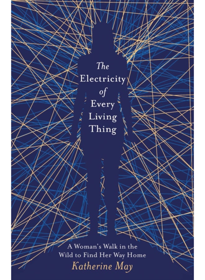 The Electricity of Every Living Thing : A Woman's Walk in the Wild to Find Her Way Home 