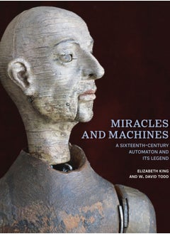 Miracles and Machines : A Sixteenth-Century Automaton and Its Legend 