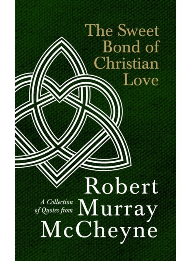 The Sweet Bond of Christian Love A Collection of Quotes from Robert Murray McCheyne - Hardback