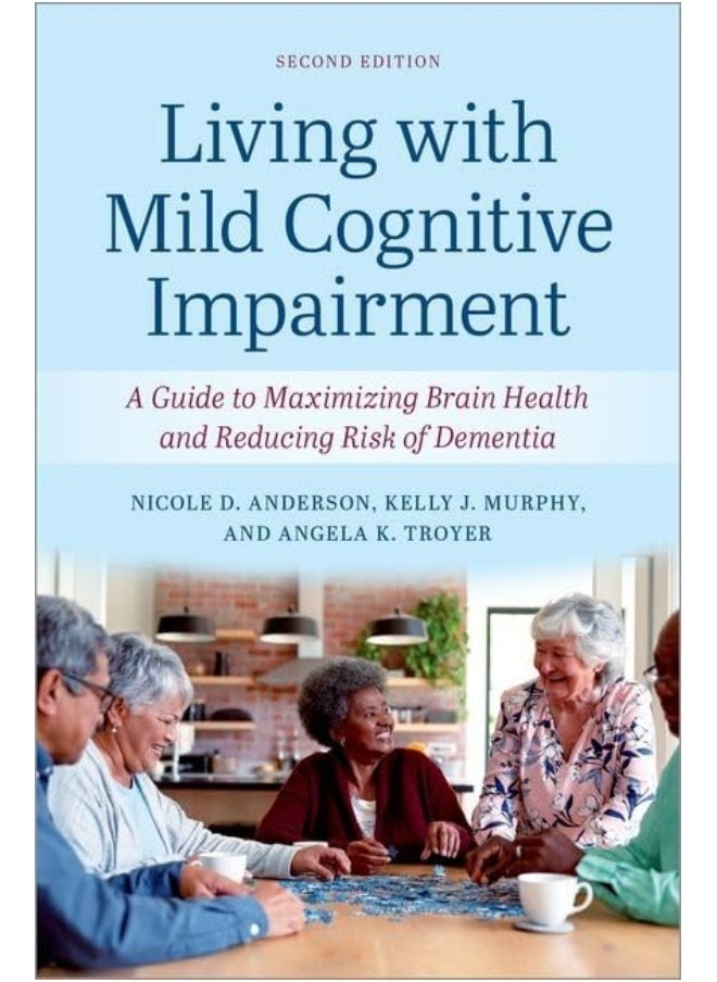 Living with Mild Cognitive Impairment: A Guide to Maximizing Brain Health and Reducing th 