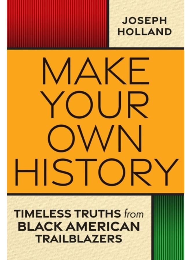 Make Your Own History : Timeless Truths from Black American Trailblazers 