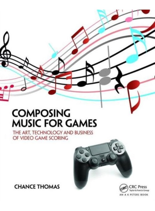 Composing Music for Games The Art Technology and Business of Video Game Scoring - Paperback