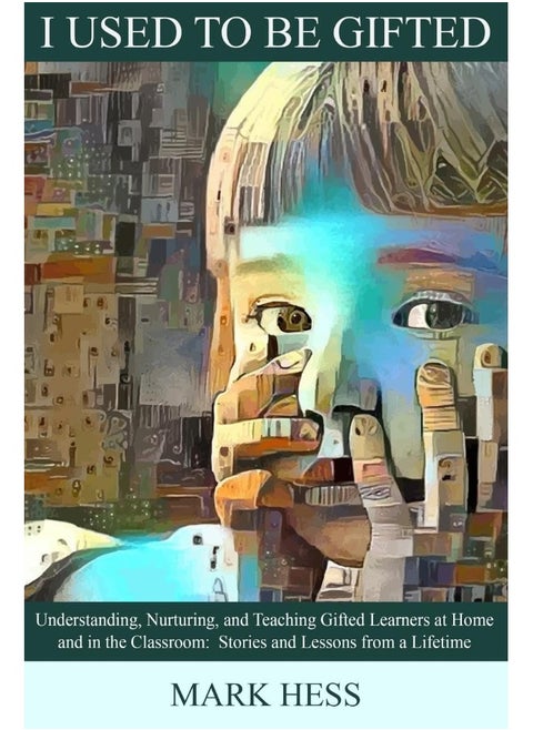 I Used to be Gifted: Understanding and Nurturing Gifted Learners at Home and in the Classroom