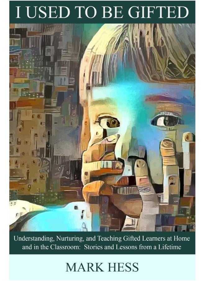I Used to be Gifted: Understanding and Nurturing Gifted Learners at Home and in the Classroom 