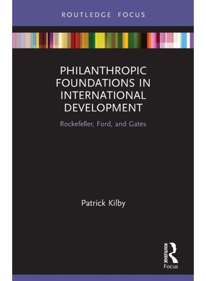 Philanthropic Foundations in International Development : Rockefeller, Ford and Gates 