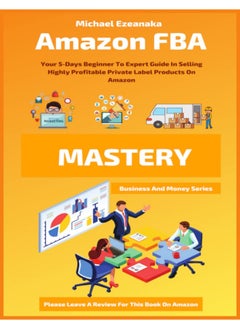 Amazon FBA Mastery: Your 5-Days Beginner To Expert Guide In Selling Highly Profitable Private Label Products On Amazon  - Image 1