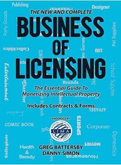 The New And Complete Business Of Licensing The Essential Guide To Monetizing Intellectual Property by Battersby, Greg - Simon, Danny Paperback