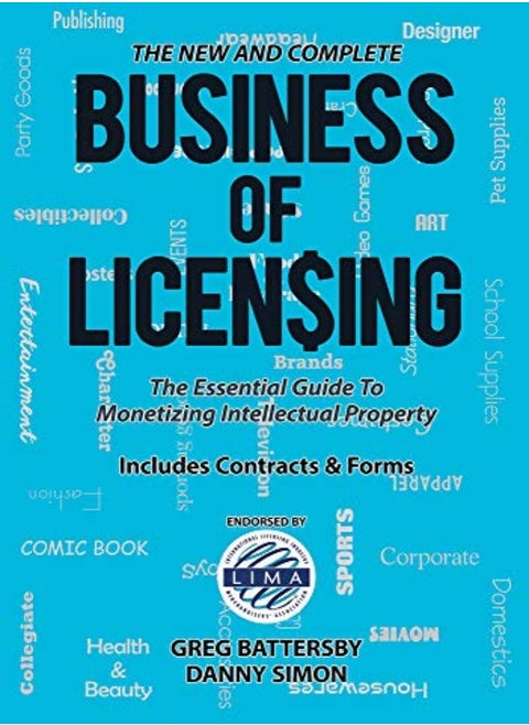 The New And Complete Business Of Licensing The Essential Guide To Monetizing Intellectual Property by Battersby, Greg - Simon, Danny Paperback