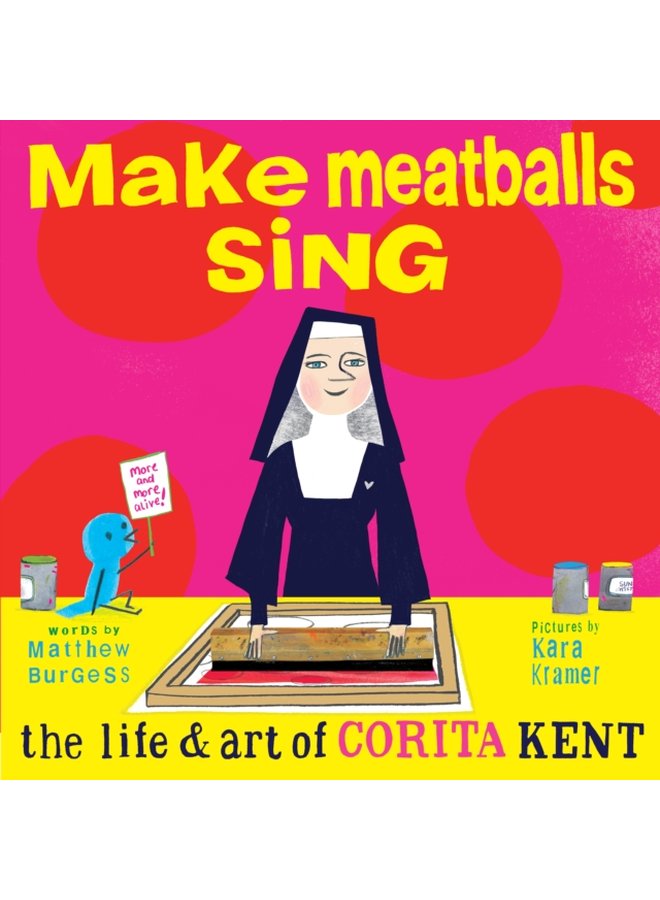 Make Meatballs Sing The Life and Art of Sister Corita Kent - Hardback
