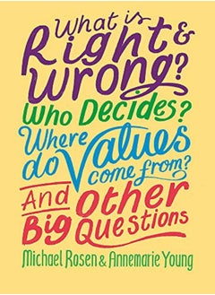 What is Right and Wrong? Who Decides? Where Do Values Come From? And Other Big Questions 