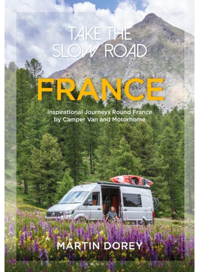 Take the Slow Road: France : Inspirational Journeys Round France by Camper Van and Motorhome