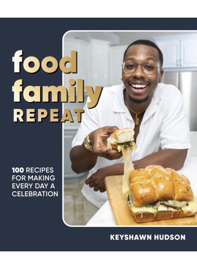 Food Family Repeat : Recipes for Making Every Day a Celebration: A Cookbook