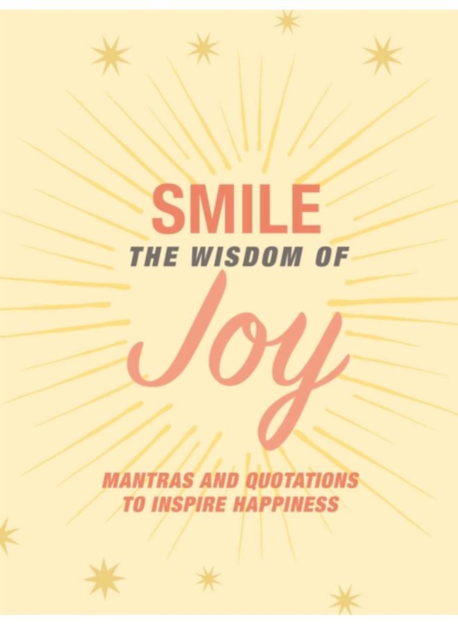 Smile: The Wisdom of Joy : Affirmations and Quotations to Inspire Happiness 