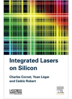 Integrated Lasers on Silicon By Charles Cornet, Yoan Leger
