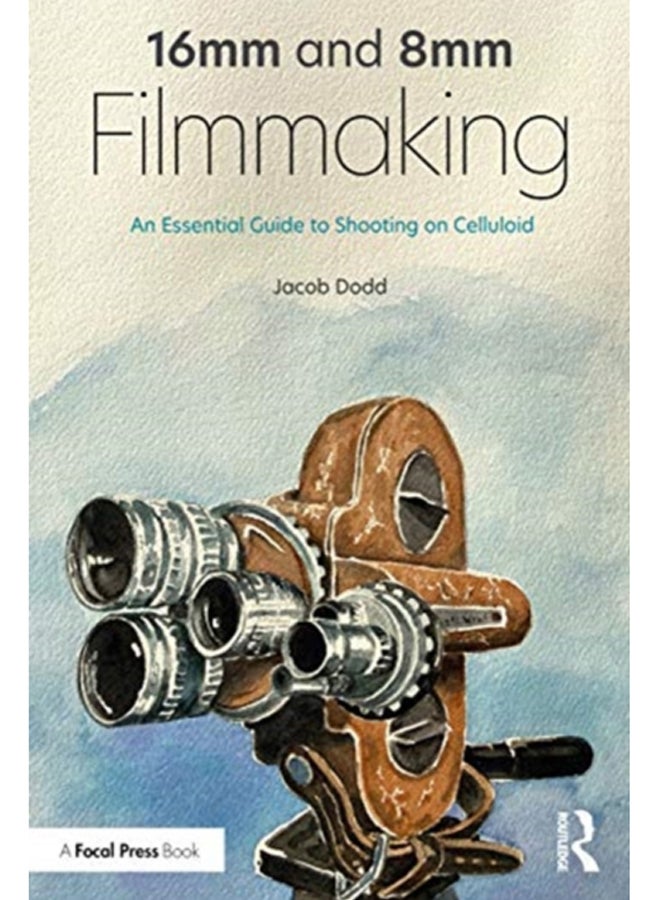 16mm and 8mm Filmmaking : An Essential Guide to Shooting on Celluloid