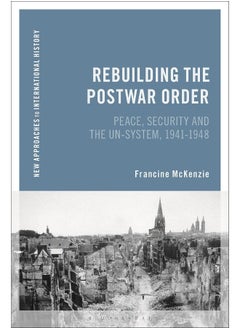 Rebuilding the Postwar Order: Peace, Security and the UN-System 