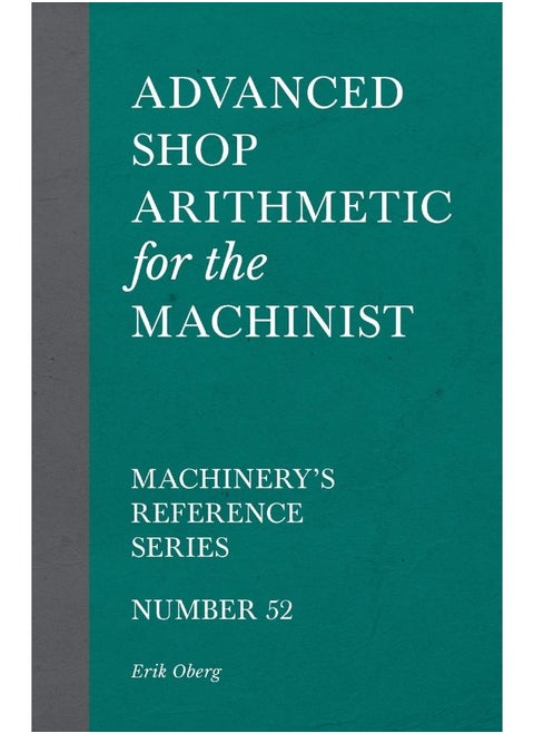 Advanced Shop Arithmetic for the Machinist - Machinery's Reference Series - Number 52