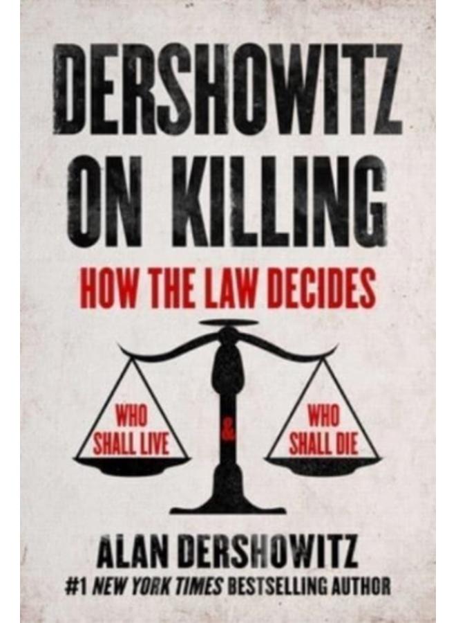 Dershowitz on Killing : How the Law Decides Who Shall Live and Who Shall Die 