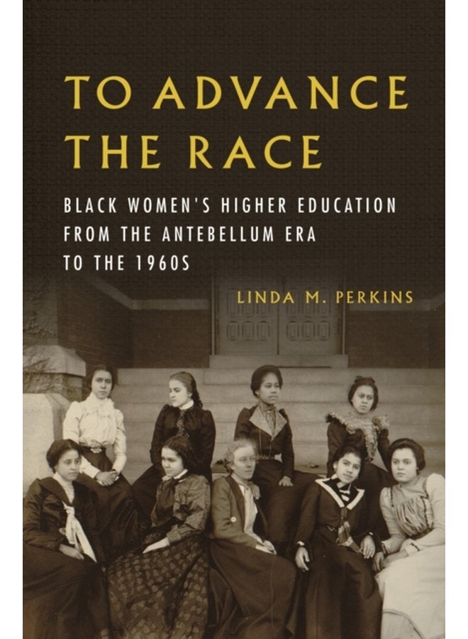 To Advance the Race Black Women s Higher Education from the Antebellum Era to the 1960s - Paperback