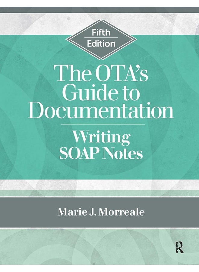 Routledge The OTA’s Guide to Documentation: Writing SOAP Notes