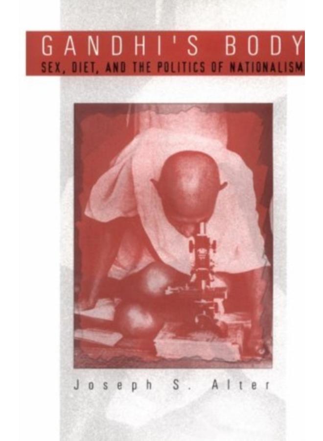 Gandhi's Body : Sex, Diet, and the Politics of Nationalism 