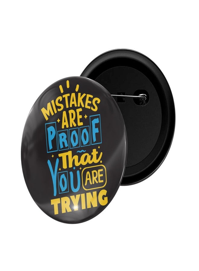 dhcrafts Pin Badge Black Mistakes are Proof That You are Trying Glossy Finish Design Pack of 1 (58mm) - Image 1