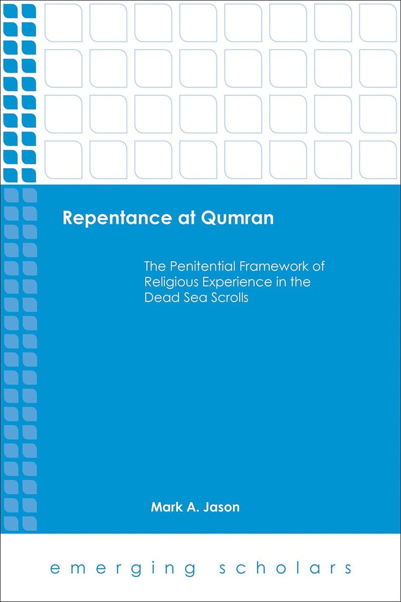 Repentance at Qumran: The Penitential Framework of Religious Experience in the Dead Sea Scrolls 