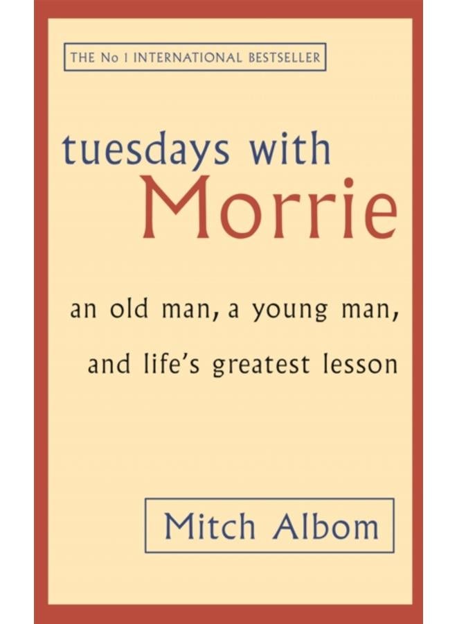 Tuesdays With Morrie : An old man, a young man, and life's greatest lesson 