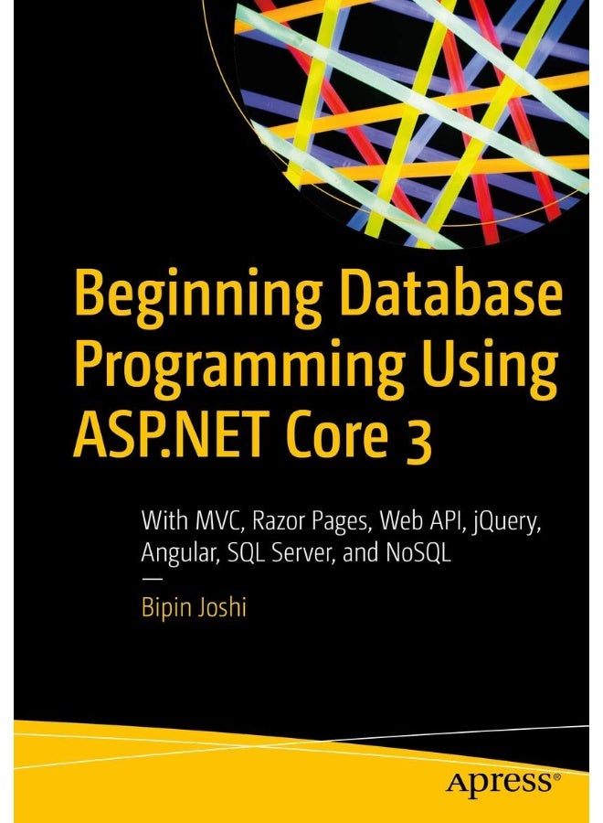 Beginning Database Programming Using ASP.NET Core 3: With MVC, Razor Pages, Web API, jQuery, Angular, SQL Server, and NoSQL 