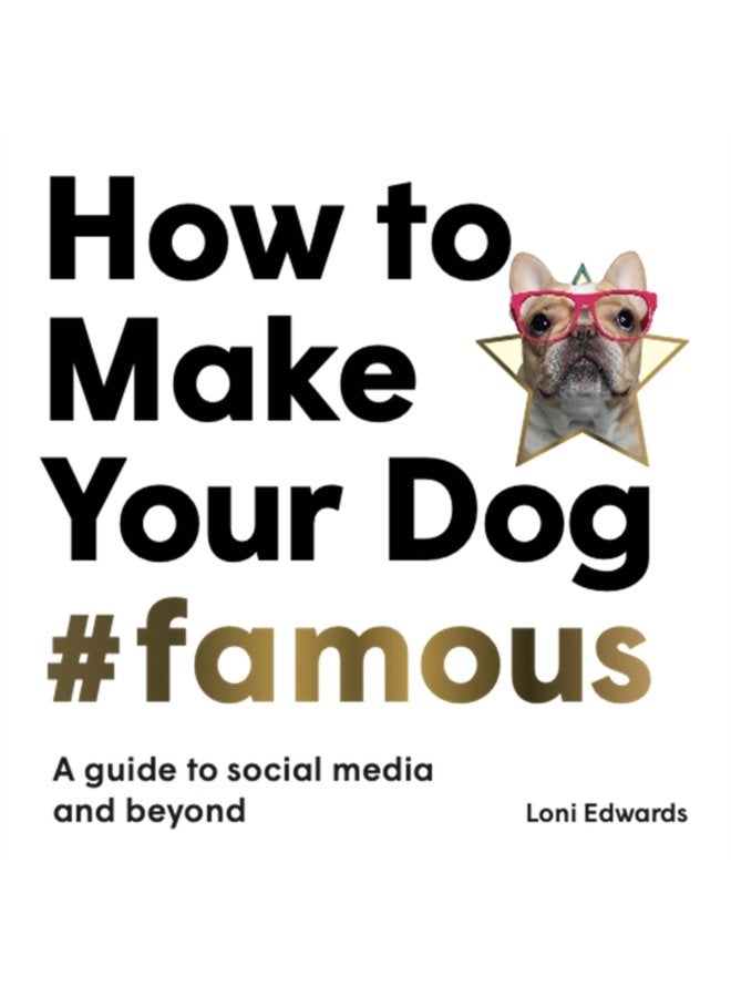 How To Make Your Dog Famous A Guide to Social Media and Beyond - Paperback