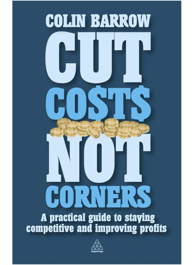 Kogan Page Cut Costs Not Corners: A Practical Guide to Staying Competitive and Improving Profits  - Image 1