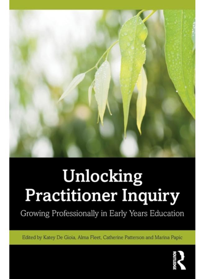 Unlocking Practitioner Inquiry : Growing Professionally in Early Years Education 